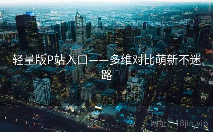 轻量版P站入口——多维对比萌新不迷路  第1张