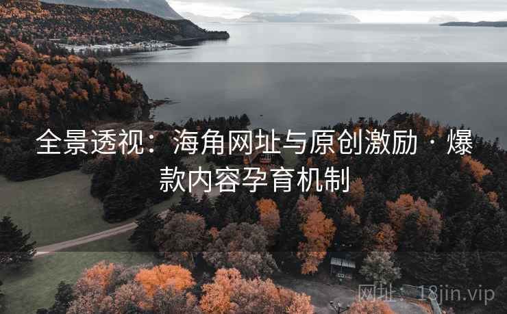 全景透视：海角网址与原创激励 · 爆款内容孕育机制