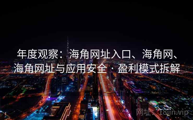 年度观察：海角网址入口、海角网、海角网址与应用安全 · 盈利模式拆解
