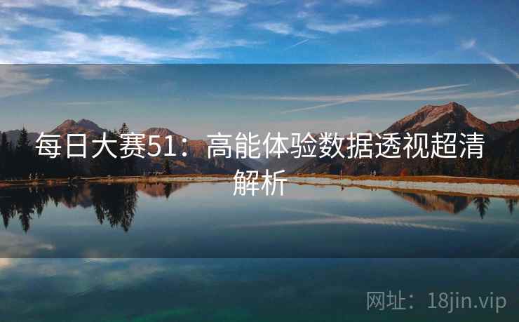 每日大赛51：高能体验数据透视超清解析