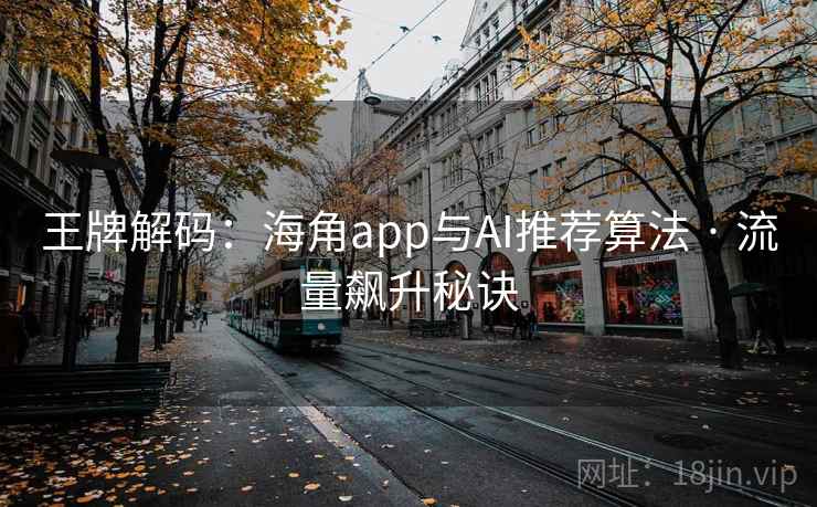 王牌解码：海角app与AI推荐算法 · 流量飙升秘诀