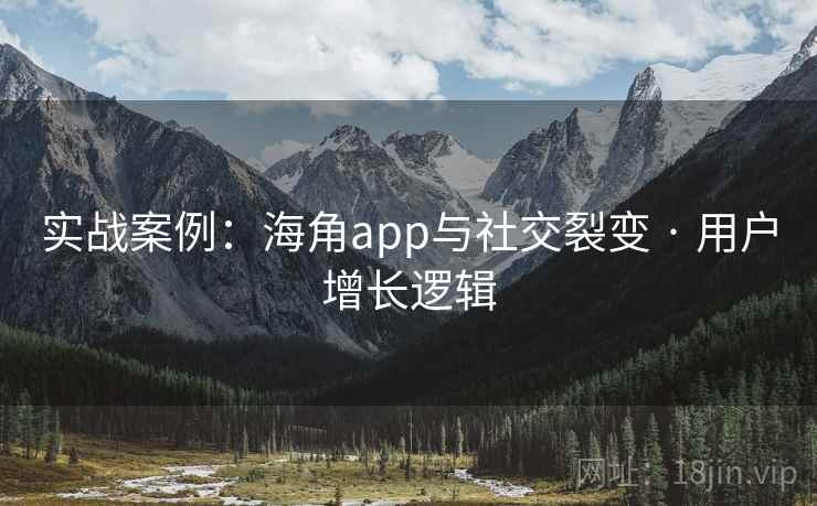 实战案例：海角app与社交裂变 · 用户增长逻辑